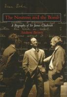 The Neutron and the Bomb: A Biography of Sir James Chadwick 0198539924 Book Cover