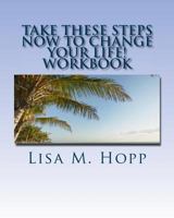 Take These Steps NOW To Change Your Life Workbook 152325291X Book Cover