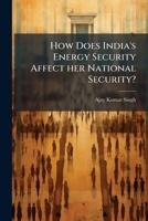 How Does India's Energy Security Affect her National Security? 1025065344 Book Cover