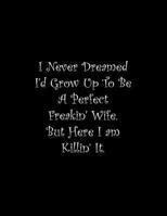 I Never Dreamed I'd Grow Up To Be A Perfect Freakin' Wife: Line Notebook Handwriting Practice Paper Workbook 1074848268 Book Cover