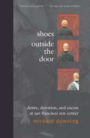 Shoes Outside the Door: Desire, Devotion, and Excess at San Francisco Zen Center 1582432546 Book Cover