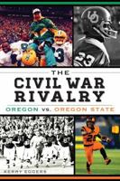 The Civil War Rivalry: Oregon vs. Oregon State 1609499573 Book Cover