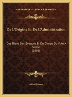 De L'Origine Et De L'Administration: Des Biens Des Eveques Et Du Clerge Du V Au X Siecle (1866) 1168006120 Book Cover