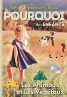 Les Réponses aux POURQUOI des Enfants: Les Animaux et Les Végétaux B0BTNZ9X2L Book Cover