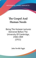 The Gospel And Human Needs: Being The Hulsean Lectures Delivered Before The University Of Cambridge, 1908-1909 1104251167 Book Cover