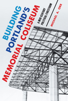 Building Portland's Memorial Coliseum: A Mid-Century Political Firestorm (Landmarks) 1467170569 Book Cover