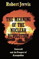 The Meaning of the Nuclear Revolution: Statecraft and the Prospect of Armageddon (Cornell Studies in Security Affairs)