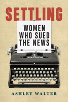 Settling: Women Who Sued the News 1625349858 Book Cover