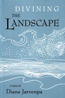 Divining the Landscape: Poems by Diane Jarvenpa (MVP) 089823168X Book Cover