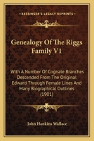 Genealogy Of The Riggs Family: With A Number Of Cognate Branches Descended From The Original Edward Through Female Lines And Many Biographical Outlines 1165374285 Book Cover