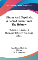 Eliezer And Nepthaly, A Sacred Poem From The Hebrew: To Which Is Added, A Dialogue Between Two Dogs 1166984834 Book Cover