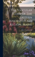 The Vascular Flora Of The Eastern Penobscot Bay Region, Maine 1021866202 Book Cover