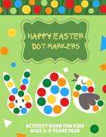 Happy Easter dot markers Activity Book for kids Ages 2-4 Years olds: Toddler and Preschool Christian Children Paint Dauber Dots Coloring Book, Easter crafts for toddlers. B08XZGMWTR Book Cover