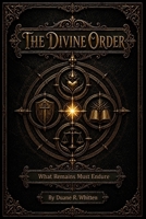 The Divine Order: What Remains Must Endure B0H64T5NKX Book Cover