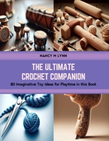 The Ultimate Crochet Companion: 80 Imaginative Toy Ideas for Playtime in this Book B0CSKN6N3Z Book Cover