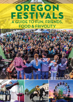Oregon Festivals: A Guide to Fun, Friends, Food & Frivolity 1513261843 Book Cover