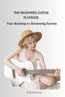 THE BEGINNER'S GUITAR PLAYBOOK: Your Roadmap to Strumming Success B0CGG5Y1K3 Book Cover