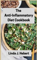 The Anti-Inflammatory Diet Cookbook: How to Reduce Inflammation Naturally: Easy, Healthy and Tasty Recipes That Will Make You Feel Better Than Ever 1802325425 Book Cover