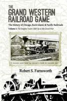 The Grand Western Railroad Game: The History of the Chicago, Rock Island, & Pacific Railroads: Volume I: The Empire Years: 1850 Up to the Great War 1480927074 Book Cover