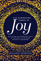 The Surprising Power of Joy: Reclaiming the Forgotten Fruit of the Spirit to Release Heaven's Atmosphere 0768453704 Book Cover