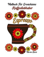 Malbuch Für Erwachsene: Kaffeeliebhaber, Kaffeegetränke und Kaffeetassen (German Edition) 1694175758 Book Cover