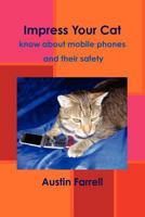 Impress Your Cat: know about mobile phones and their safety 1446663981 Book Cover