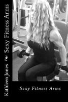 Sexy Fitness Arms: Fitness Arms 1547173661 Book Cover
