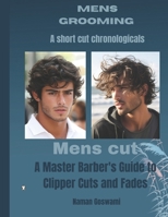 Men's Cuts-The Short Cut Chronicles: A Master Barber's Guide to Clipper Cuts and Fades B0FTYZ4YBC Book Cover