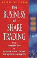 The Business of Share Trading: From Starting Out to Cashing In On Trading the Australian Market 0701637730 Book Cover