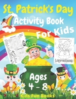 St. Patrick's Day Activity Book For Kids Ages 4 - 8: A Fun Workbook Game For Learning Coloring, Dot to Dot, Maze, Sudoku, Missing Vowels, And Much Mor B08YS61S3B Book Cover