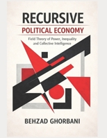 Recursive Political Economy: Field Theory of Power, Inequality and Collective Intelligence (Recursive Realism) B0GL2FDT82 Book Cover