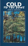 Cold to the Bone: Poems by John Bates 0965676374 Book Cover
