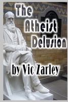 The Atheist Delusion 1484807162 Book Cover