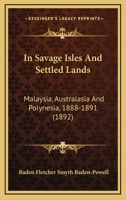 In Savage Isles and Settled Lands. Malaysia, Australasia, and Polynesia, 1888-1891 ... With numerous illustrations, etc. 1240921284 Book Cover