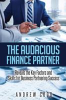 The Audacious Finance Partner: Reveals The Key Factors and Skills for Business Partnering Success 1536842567 Book Cover
