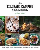 The Colorado Camping Cookbook: Simple Recipes & Local Ingredients Best Enjoyed in the Great Outdoors 0986122424 Book Cover