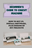 Beginner's Guide To Cricut Machine: How To Set Up, Install Software, Plus Dozens Of DIY Projects: How To Make Cricut Thank You Boxes B09CKWDX7G Book Cover