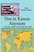 Not in Kansas Anymore: A Teaching Career That Spanned the Globe 1426916248 Book Cover