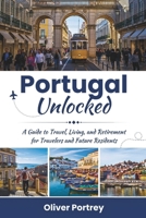 Portugal Unlocked: A Guide to Travel, Living, and Retirement for Travelers and Future Residents B0FQC7ZY2K Book Cover