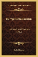 Herrgottsmusikanten: Lustspiel In Vier Akten (1912) 1168390591 Book Cover