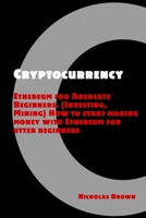 Cryptocurrency: Ethereum for Absolute Beginners (Investing, Mining). How to start making money with Ethereum for utter beginners 1976411165 Book Cover