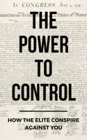 The Power To Control: How the Elite Conspire Against You B08Y4RLTWQ Book Cover