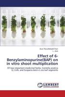 Effect of 6-Benzylaminopurine(BAP) on in vitro shoot multiplication 3659810878 Book Cover