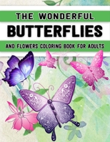 The Wonderful Butterflies and Flowers Coloring Book for Adults: Butterfly Coloring Book for Adults Relaxation, and Stress Relief - 50 Featuring Unique B08L3NWF3T Book Cover