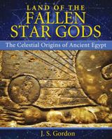 Land of the Fallen Star Gods: The Celestial Origins of Ancient Egypt 1591431646 Book Cover