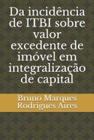 Da incidência de ITBI sobre valor excedente de imóvel em integralização de capital B08Y4LB2LG Book Cover