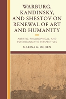 Warburg, Kandinsky, and Shestov on Renewal of Art and Humanity : Artistic, Philosophical, and Psychoanalytic Perspectives 1666964948 Book Cover