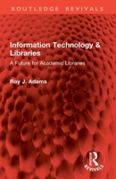 Information Technology & Libraries: A Future for Academic Libraries 1032827254 Book Cover