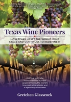 Texas Wine Pioneers: How Texas Upset the World Wine Stage and Continues to Redefine It 1736017608 Book Cover