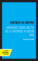 Partner in Empire: Dwarkanath Tagore and the Age of Enterprise in Eastern India 0520322347 Book Cover